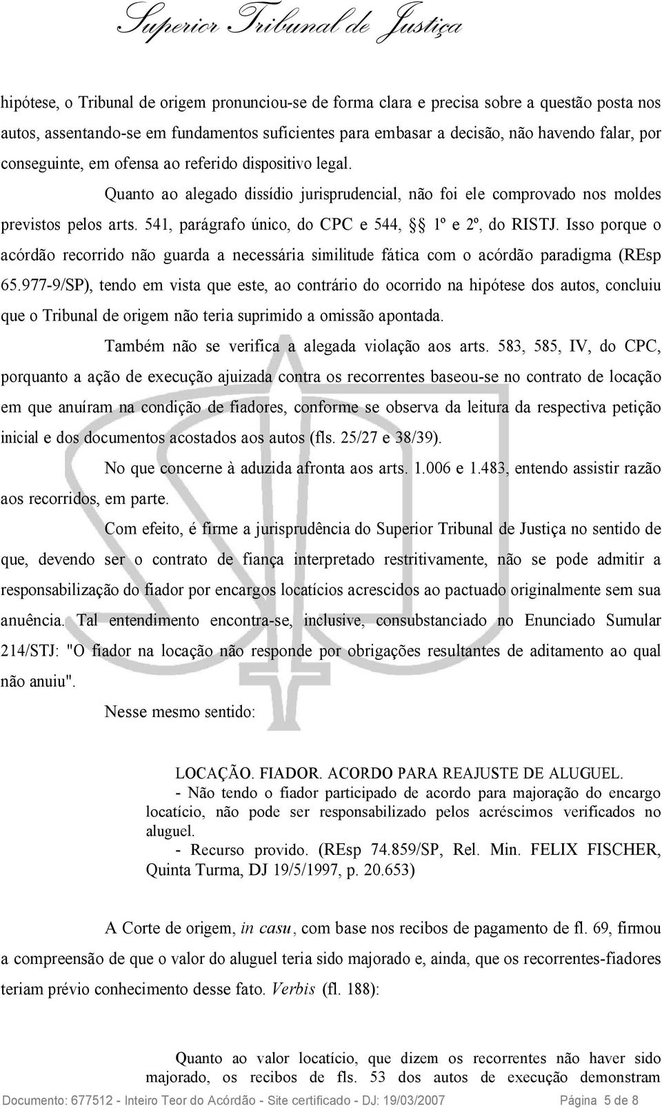 541, parágrafo único, do CPC e 544, 1º e 2º, do RISTJ. Isso porque o acórdão recorrido não guarda a necessária similitude fática com o acórdão paradigma (REsp 65.