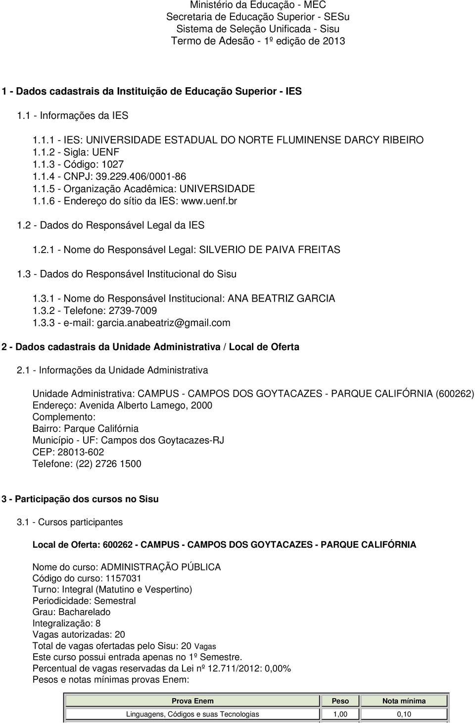 1.6 - Endereço do sítio da IES: www.uenf.br 1.2 - Dados do Responsável Legal da IES 1.2.1 - Nome do Responsável Legal: SILVERIO DE PAIVA FREITAS 1.3 