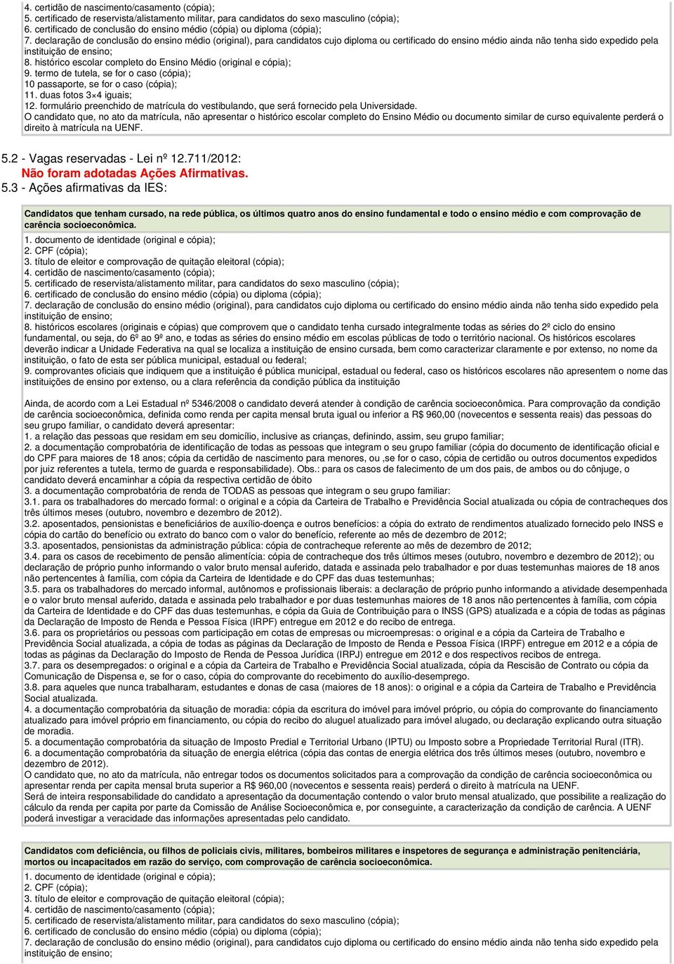 declaração de conclusão do ensino médio (original), para candidatos cujo diploma ou certificado do ensino médio ainda não tenha sido expedido pela instituição de ensino; 8.