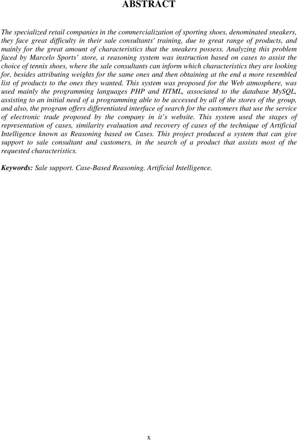 Analyzing this problem faced by Marcelo Sports store, a reasoning system was instruction based on cases to assist the choice of tennis shoes, where the sale consultants can inform which