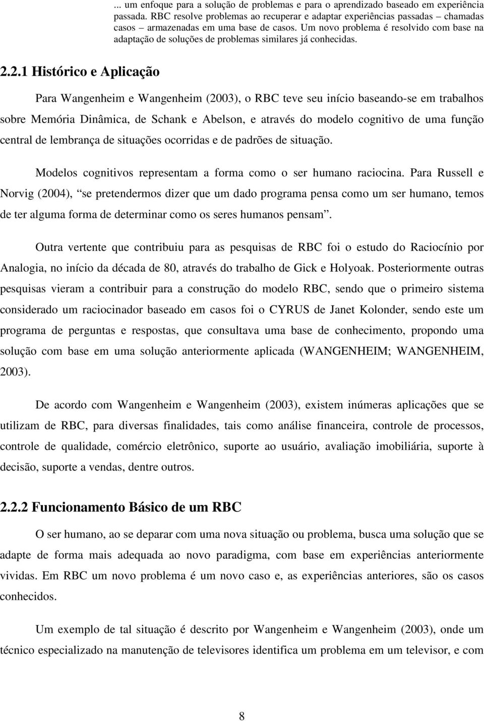 Um novo problema é resolvido com base na adaptação de soluções de problemas similares já conhecidas. 2.