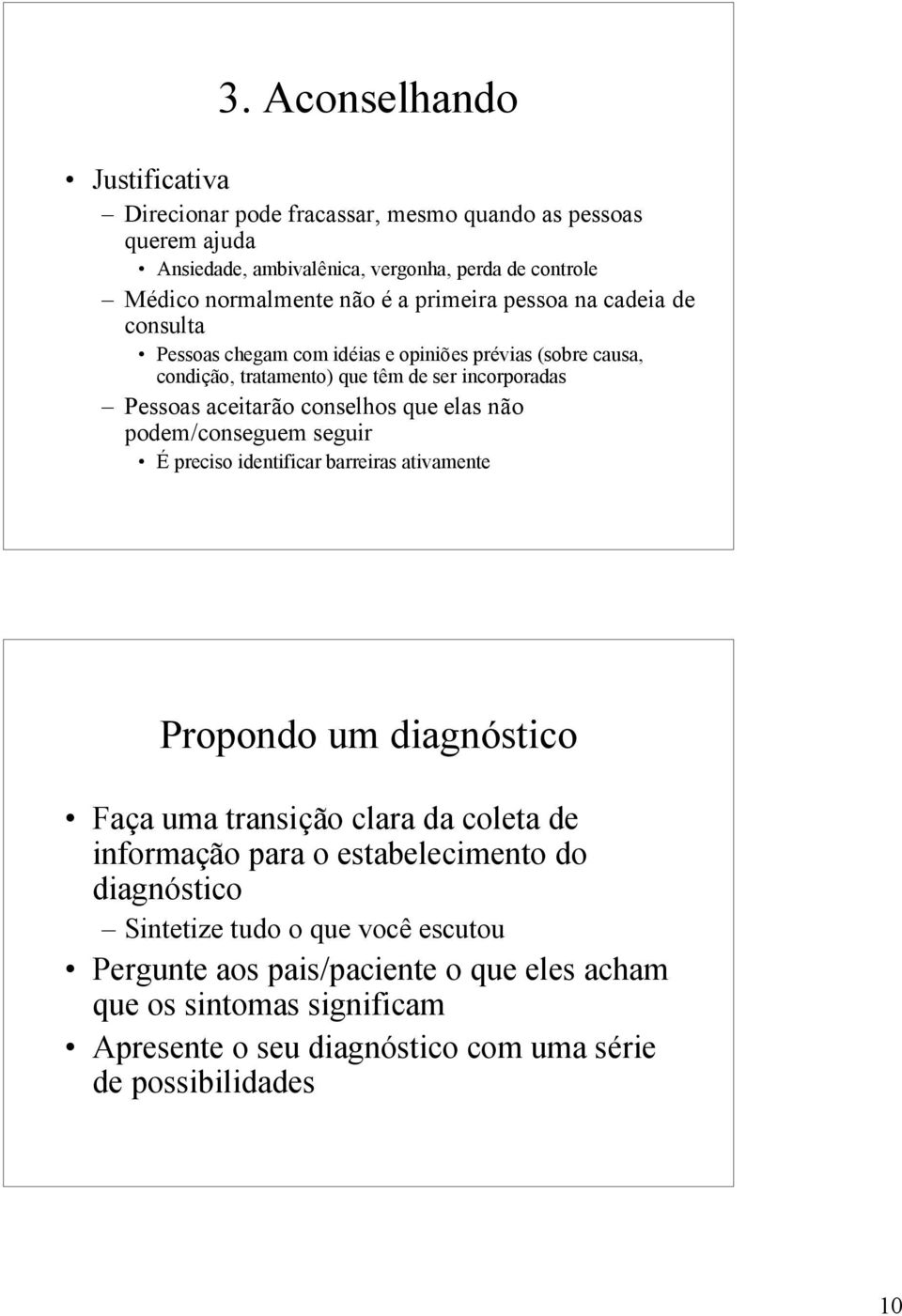 que elas não podem/conseguem seguir É preciso identificar barreiras ativamente Propondo um diagnóstico Faça uma transição clara da coleta de informação para o estabelecimento