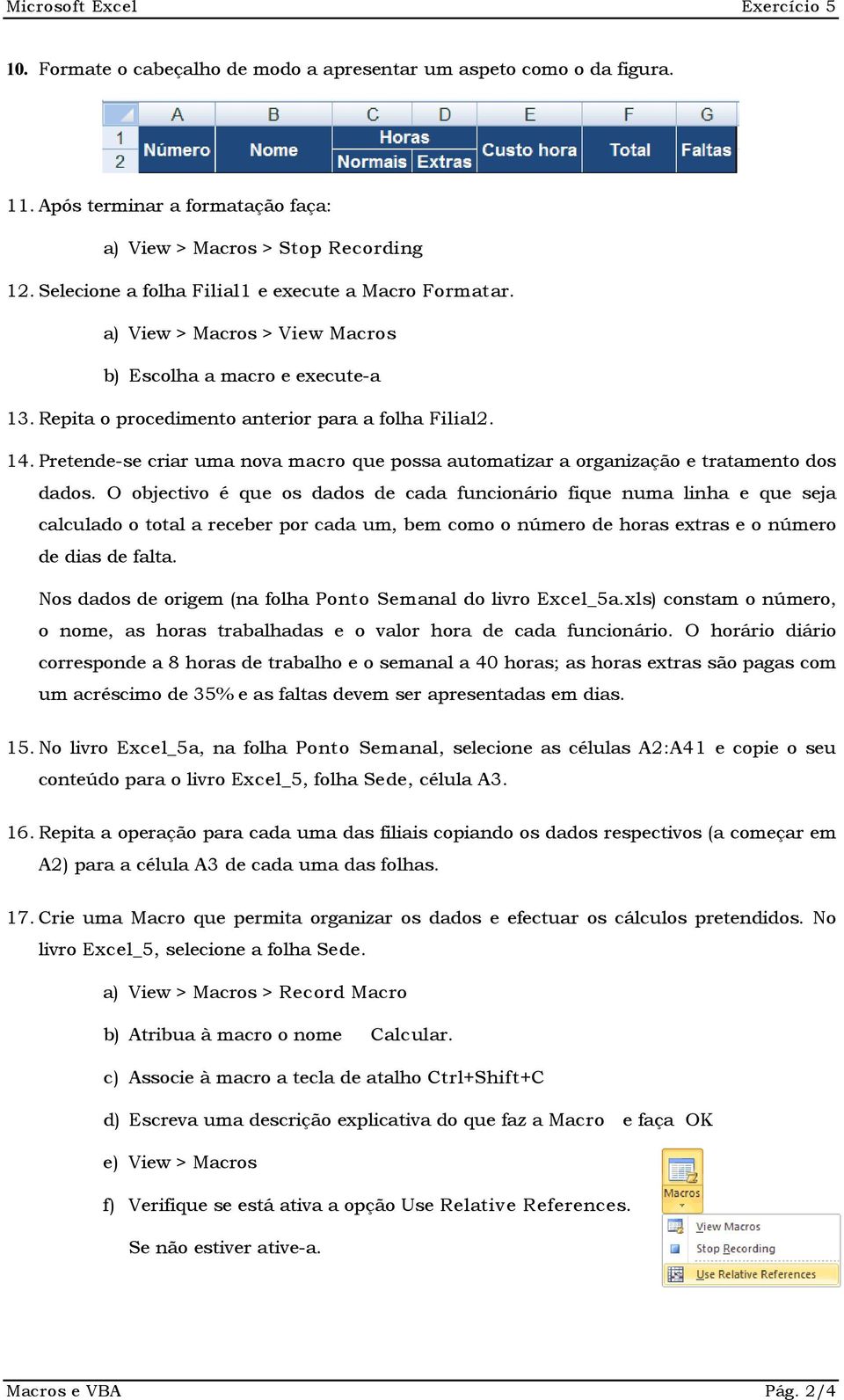 Pretende-se criar uma nova macro que possa automatizar a organização e tratamento dos dados.