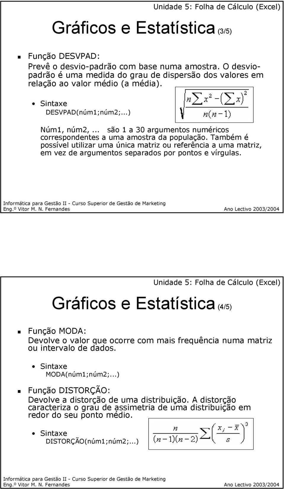 Também é possível utilizar uma única matriz ou referência a uma matriz, em vez de argumentos separados por pontos e vírgulas.