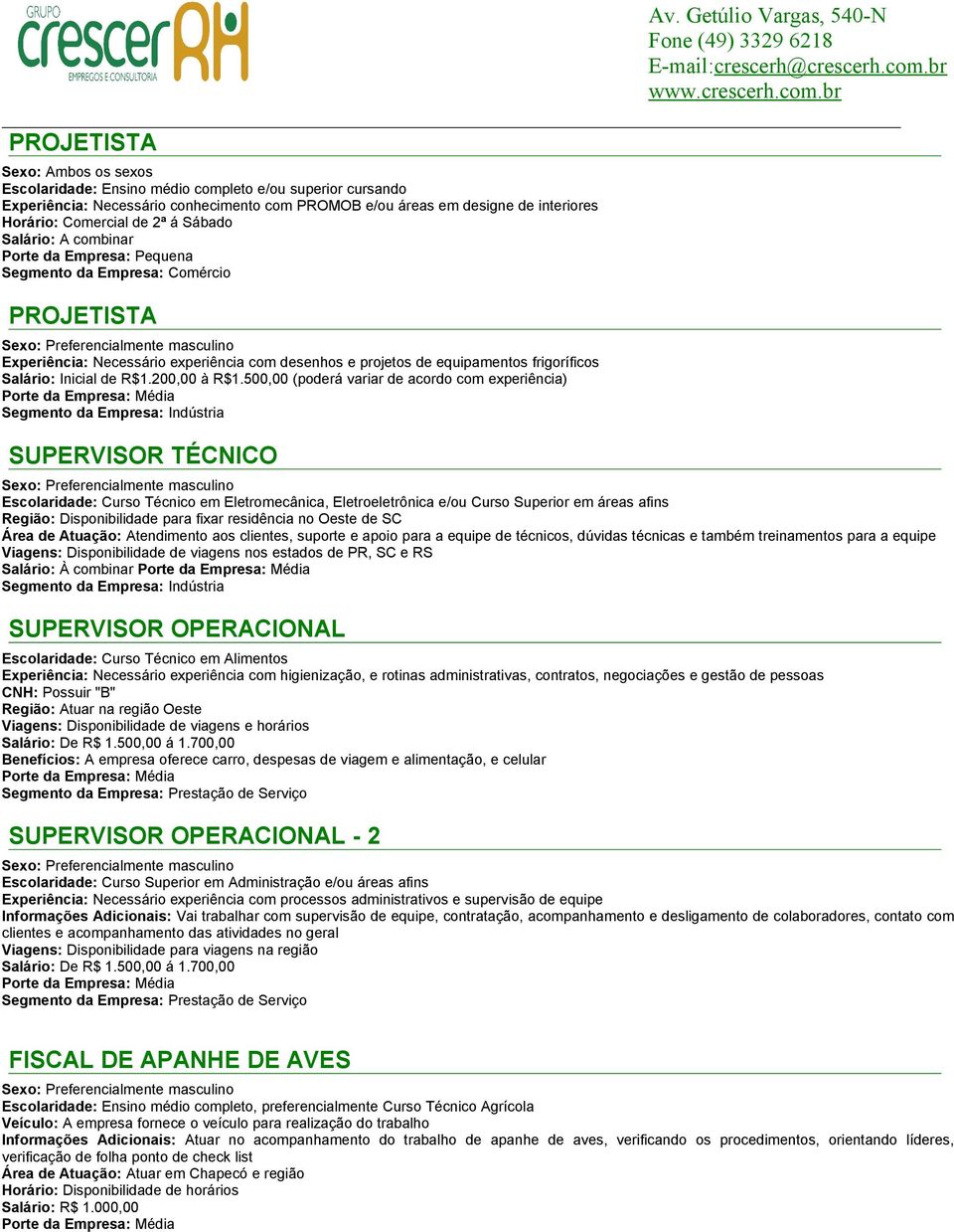 500,00 (poderá variar de acordo com experiência) SUPERVISOR TÉCNICO Escolaridade: Curso Técnico em Eletromecânica, Eletroeletrônica e/ou Curso Superior em áreas afins Região: Disponibilidade para