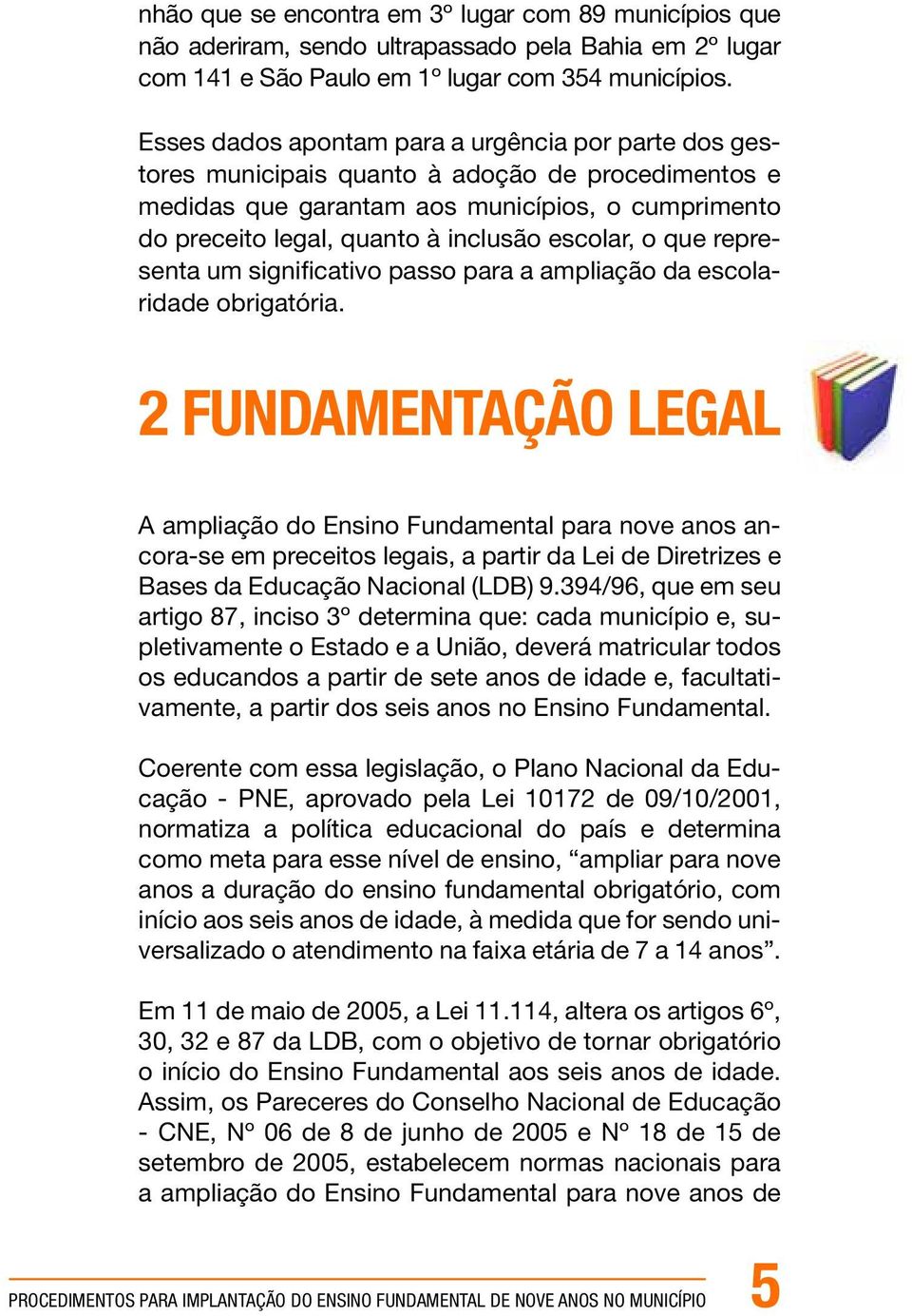 escolar, o que representa um significativo passo para a ampliação da escolaridade obrigatória.