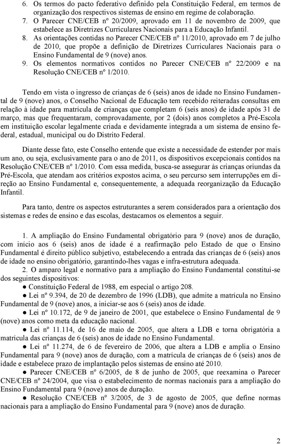 As orientações contidas no Parecer CNE/CEB nº 11/2010, aprovado em 7 de julho de 2010, que propõe a definição de Diretrizes Curriculares Nacionais para o Ensino Fundamental de 9 