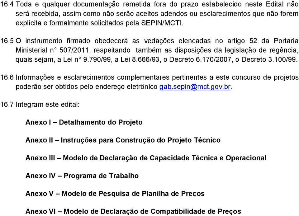 5 O instrumento firmado obedecerá as vedações elencadas no artigo 52 da Portaria Ministerial n 507/2011, respeitando também as disposições da legislação de regência, quais sejam, a Lei n 9.