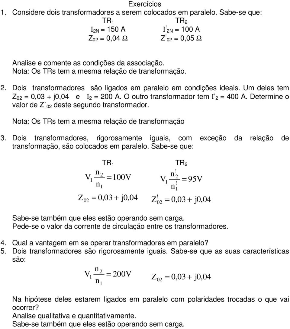 Nota: Os TRs tm a msma rlação d trasformação 3. Dois trasformadors, rigorosamt iguais, com xcção da rlação d trasformação, são colocados m parallo.