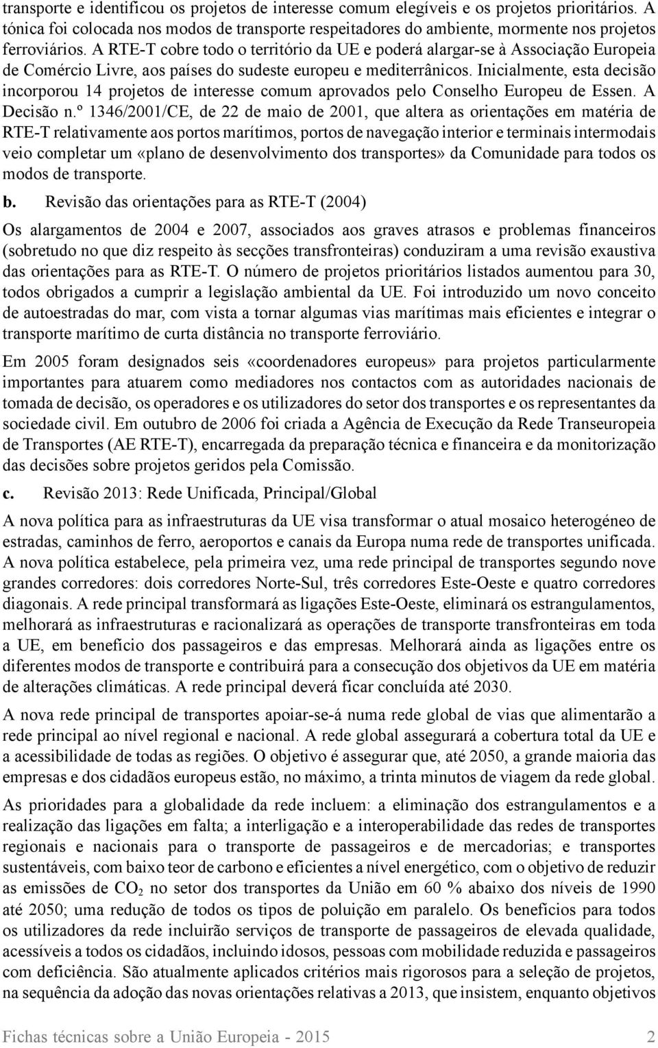 A RTE-T cobre todo o território da UE e poderá alargar-se à Associação Europeia de Comércio Livre, aos países do sudeste europeu e mediterrânicos.