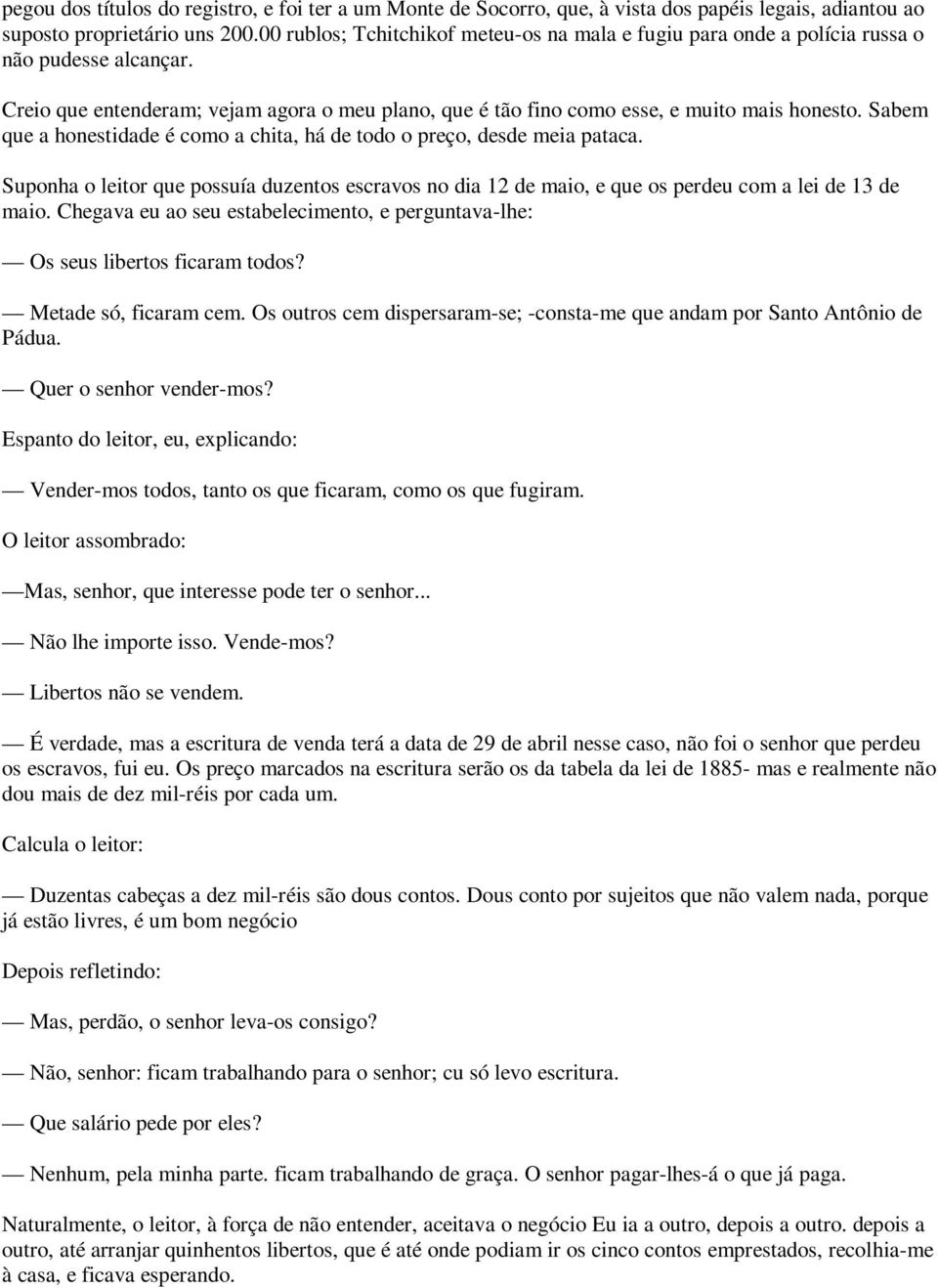 Sabem que a honestidade é como a chita, há de todo o preço, desde meia pataca. Suponha o leitor que possuía duzentos escravos no dia 12 de maio, e que os perdeu com a lei de 13 de maio.