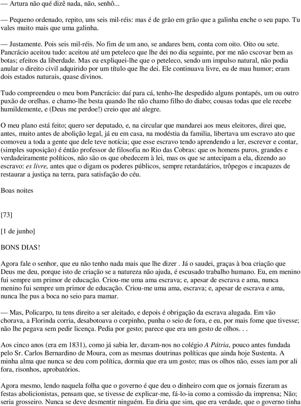 Pancrácio aceitou tudo: aceitou até um peteleco que lhe dei no dia seguinte, por me não cscovar bem as botas; efeitos da liberdade.