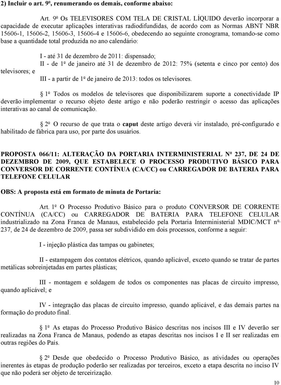 e 15606-6, obedecendo ao seguinte cronograma, tomando-se como base a quantidade total produzida no ano calendário: televisores; e I - até 31 de dezembro de 2011: dispensado; II - de 1 o de janeiro