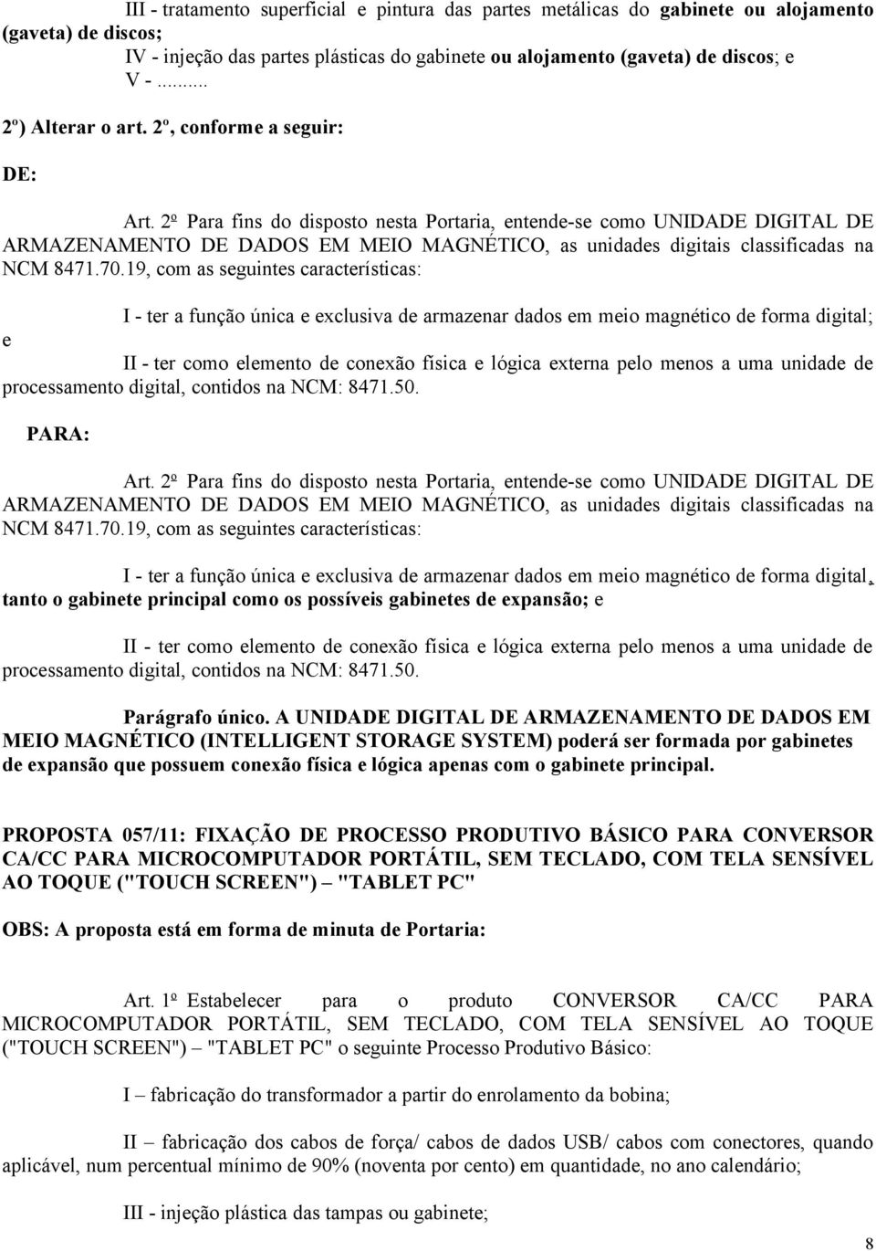 2 o Para fins do disposto nesta Portaria, entende-se como UNIDADE DIGITAL DE ARMAZENAMENTO DE DADOS EM MEIO MAGNÉTICO, as unidades digitais classificadas na NCM 8471.70.