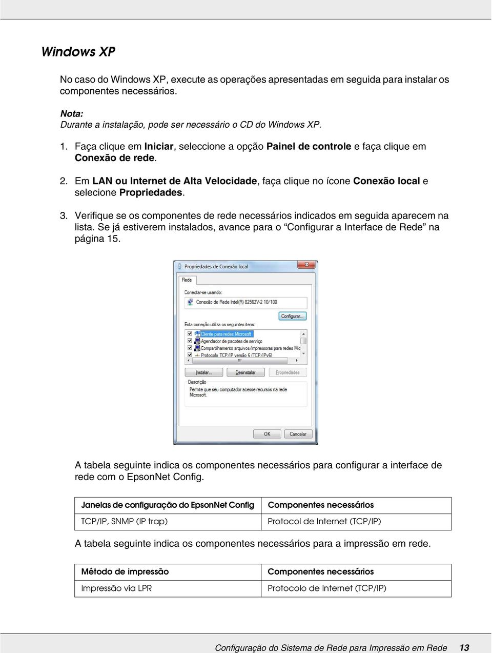 Em LAN ou Internet de Alta Velocidade, faça clique no ícone Conexão local e selecione Propriedades. 3. Verifique se os componentes de rede necessários indicados em seguida aparecem na lista.