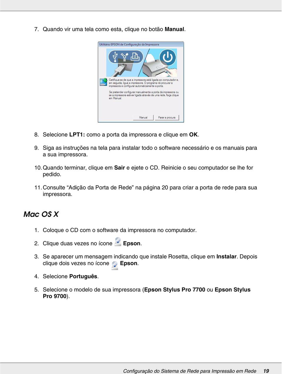 11.Consulte Adição da Porta de Rede na página 20 para criar a porta de rede para sua impressora. Mac OS X 1. Coloque o CD com o software da impressora no computador. 2. Clique duas vezes no ícone Epson.