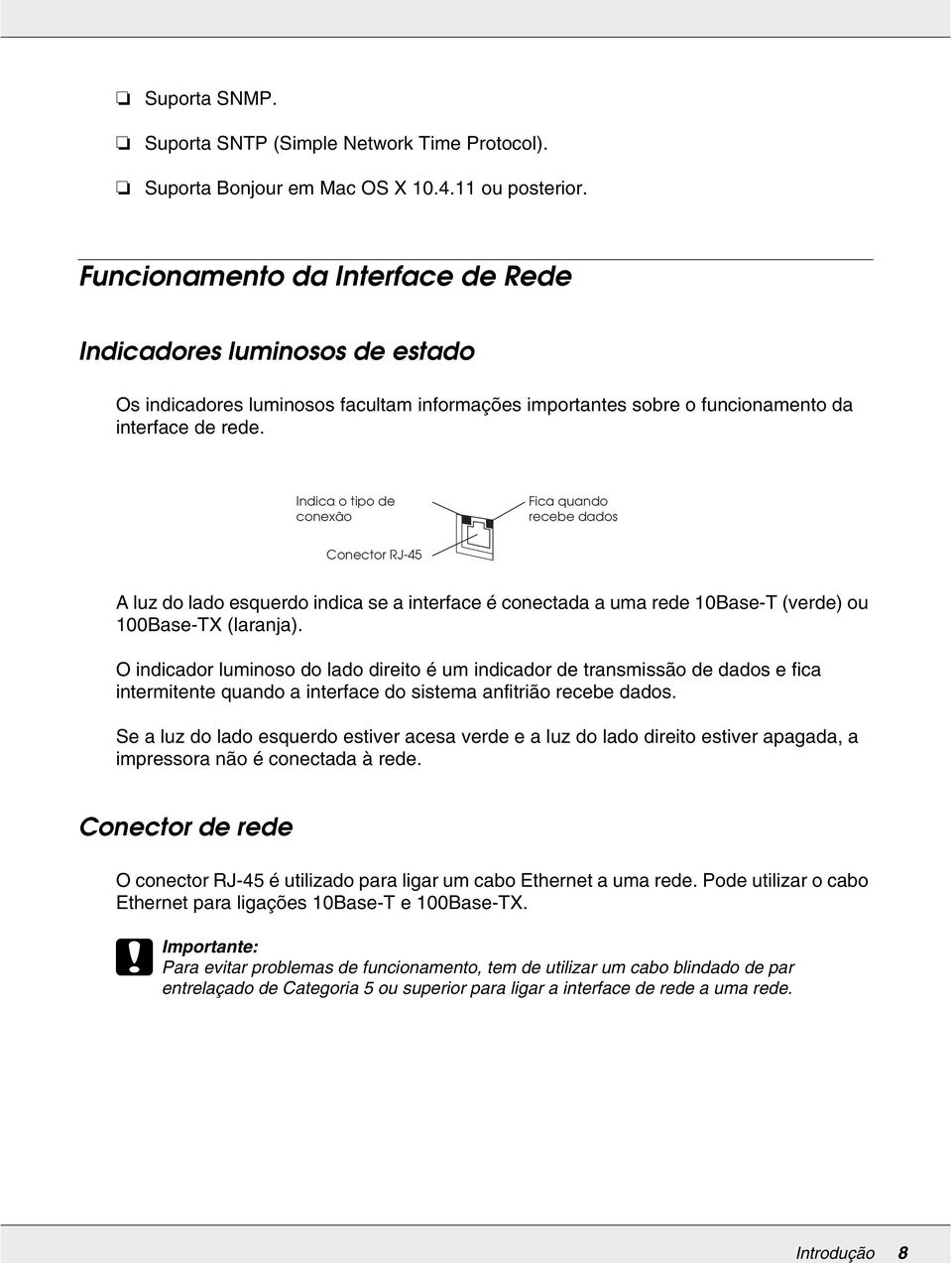 Indica o tipo de conexão Fica quando recebe dados Conector RJ-45 A luz do lado esquerdo indica se a interface é conectada a uma rede 10Base-T (verde) ou 100Base-TX (laranja).