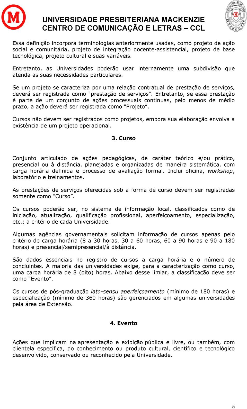 Se um projeto se caracteriza por uma relação contratual de prestação de serviços, deverá ser registrada como prestação de serviços.