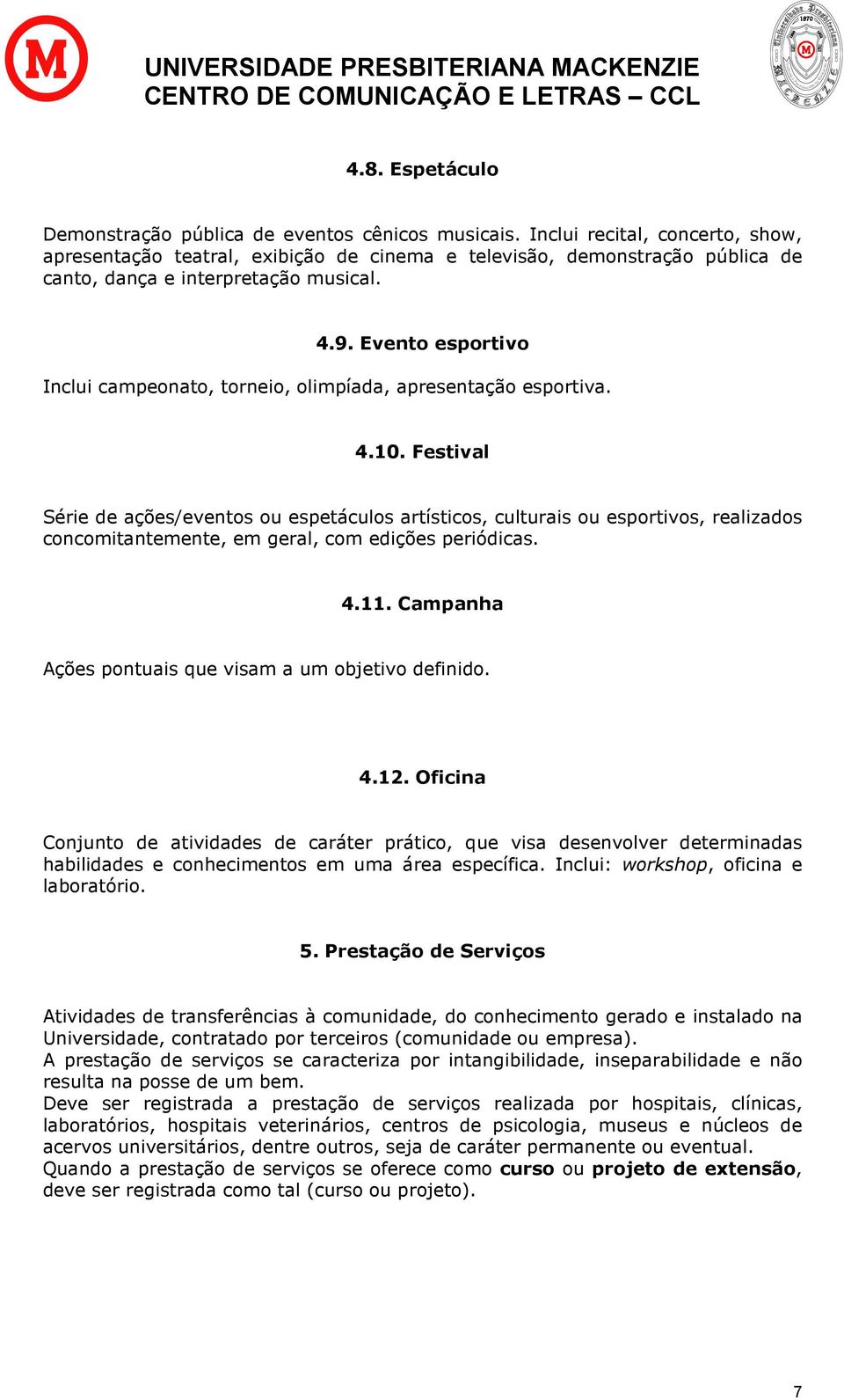 Evento esportivo Inclui campeonato, torneio, olimpíada, apresentação esportiva. 4.10.