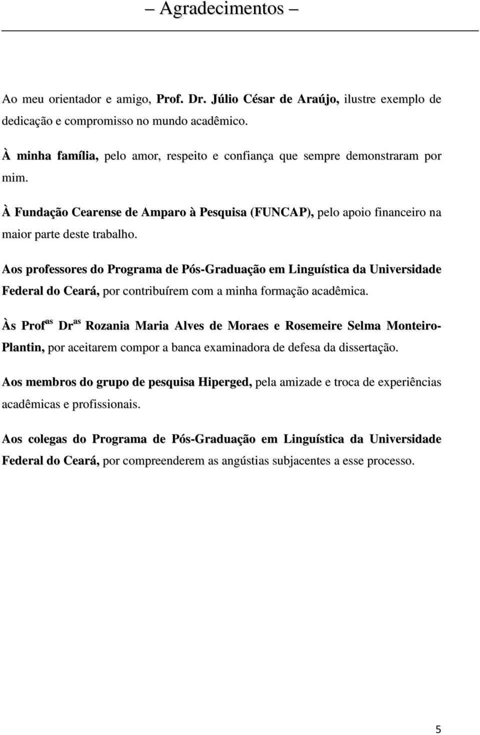 Aos professores do Programa de Pós-Graduação em Linguística da Universidade Federal do Ceará, por contribuírem com a minha formação acadêmica.
