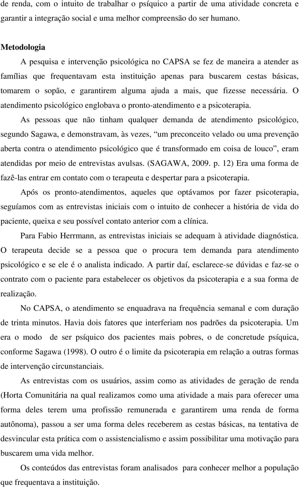 alguma ajuda a mais, que fizesse necessária. O atendimento psicológico englobava o pronto-atendimento e a psicoterapia.