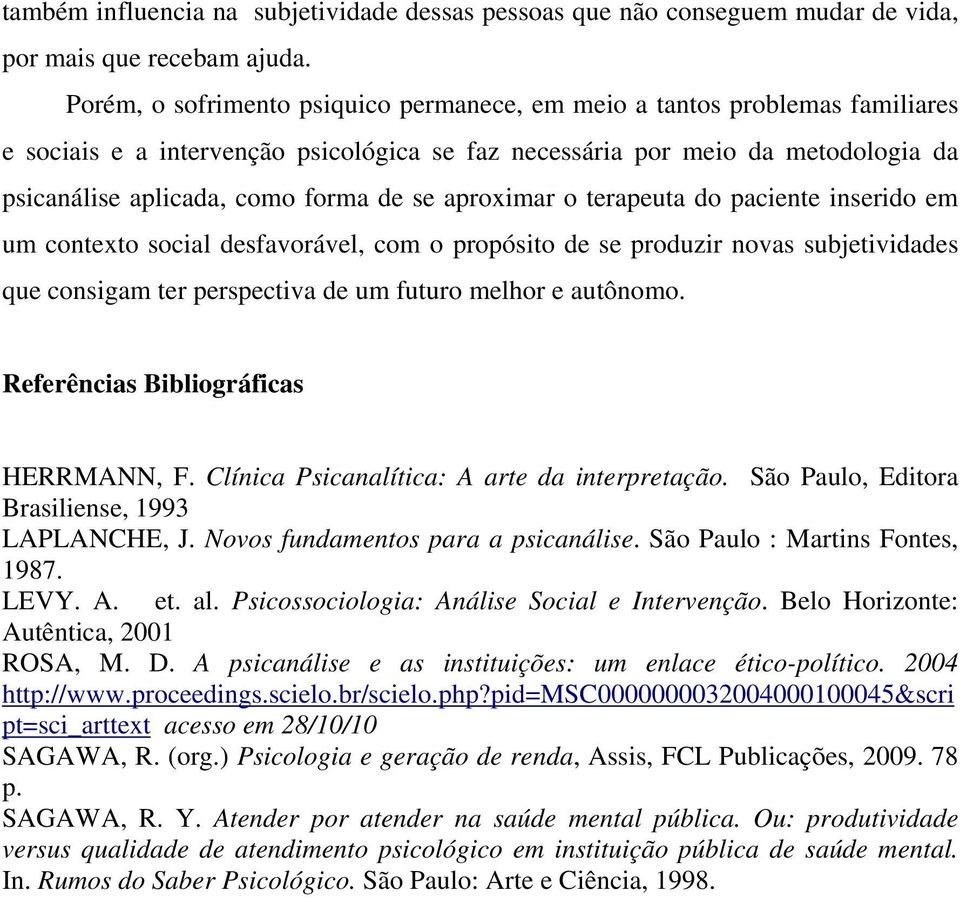 aproximar o terapeuta do paciente inserido em um contexto social desfavorável, com o propósito de se produzir novas subjetividades que consigam ter perspectiva de um futuro melhor e autônomo.