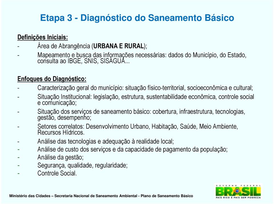 .. Enfoques do Diagnóstico: - Caracterização geral do município: situação físico-territorial, socioeconômica e cultural; - Situação Institucional: legislação, estrutura, sustentabilidade econômica,