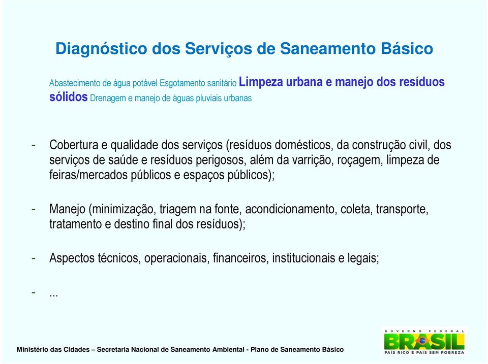 resíduos perigosos, além da varrição, roçagem, limpeza de feiras/mercados públicos e espaços públicos); - Manejo (minimização, triagem na fonte,