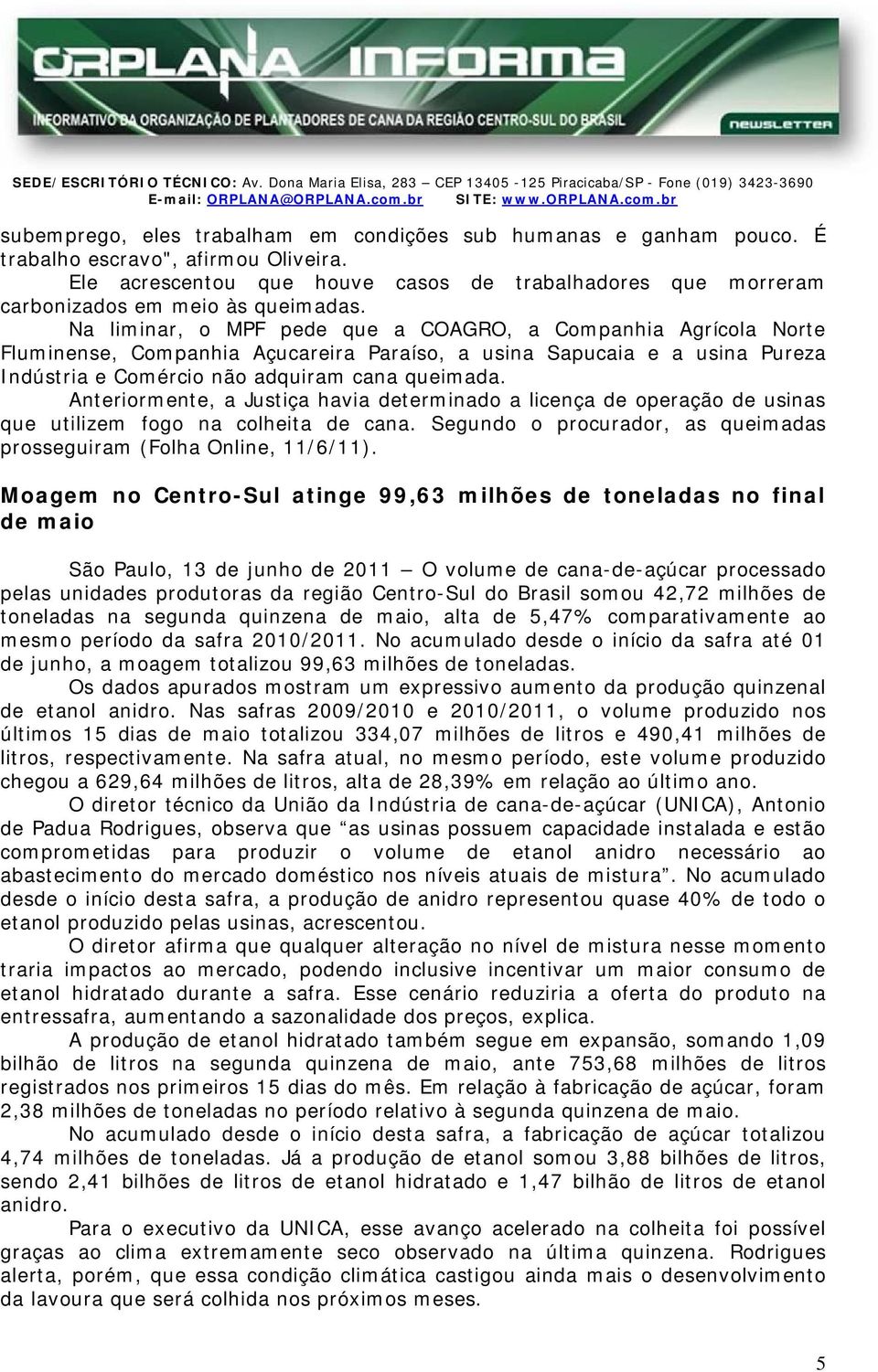 Na liminar, o MPF pede que a CGR, a Companhia grícola Norte Fluminense, Companhia çucareira Paraíso, a usina Sapucaia e a usina Pureza ndústria e Comércio não adquiram cana queimada.