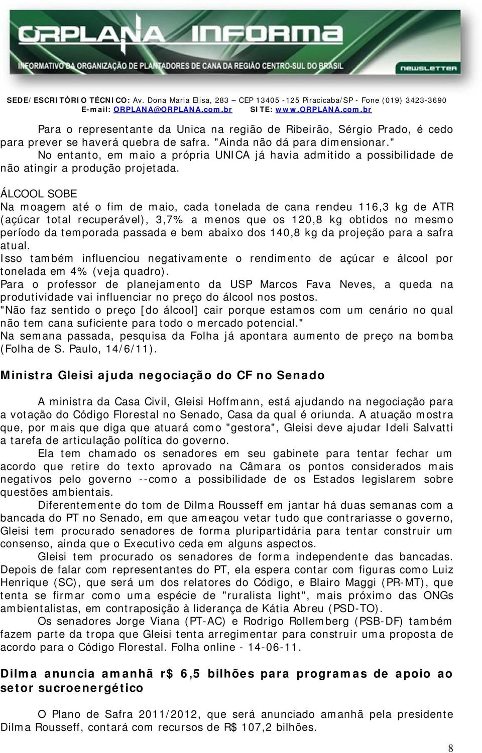 ÁLCL SBE Na moagem até o fim de maio, cada tonelada de cana rendeu 116,3 kg de TR (açúcar total recuperável), 3,7% a menos que os 120,8 kg obtidos no mesmo período da temporada passada e bem abaixo