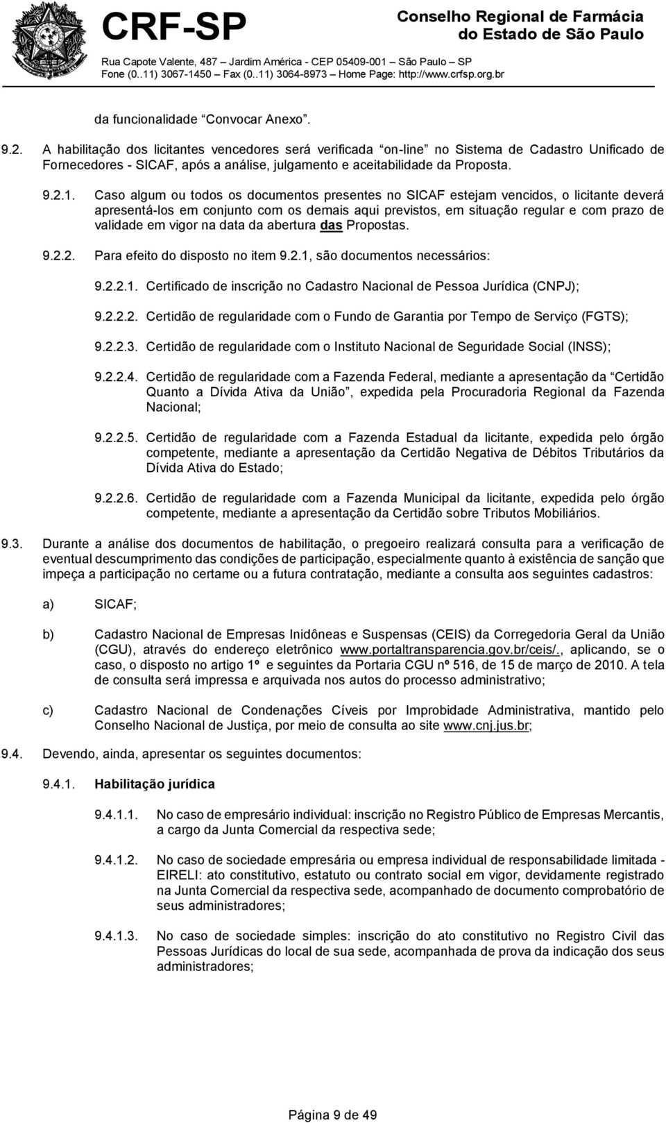 Caso algum ou todos os documentos presentes no SICAF estejam vencidos, o licitante deverá apresentá-los em conjunto com os demais aqui previstos, em situação regular e com prazo de validade em vigor