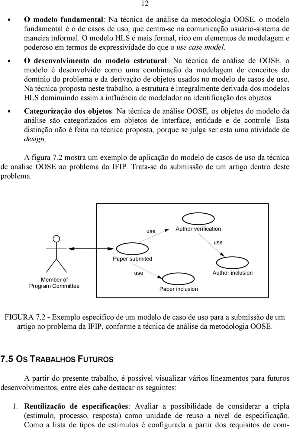 O desenvolvimento do modelo estrutural: Na técnica de análise de OOSE, o modelo é desenvolvido como uma combinação da modelagem de conceitos do domínio do problema e da derivação de objetos usados no
