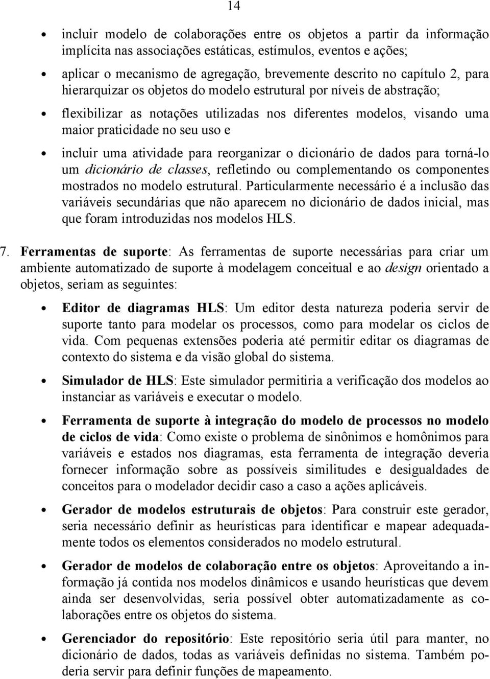 uma atividade para reorganizar o dicionário de dados para torná-lo um dicionário de classes, refletindo ou complementando os componentes mostrados no modelo estrutural.