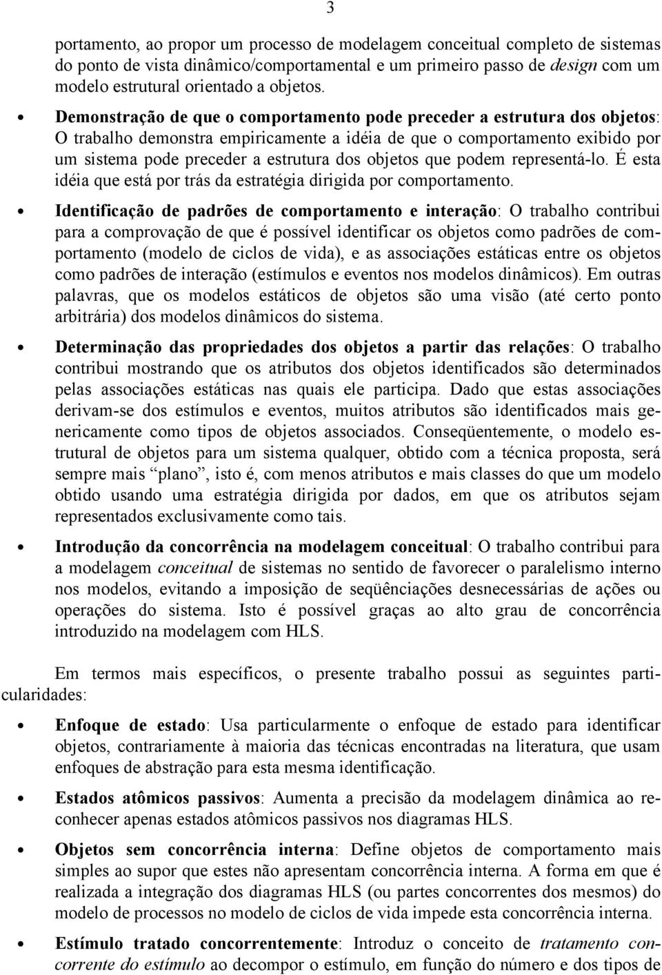 objetos que podem representá-lo. É esta idéia que está por trás da estratégia dirigida por comportamento.