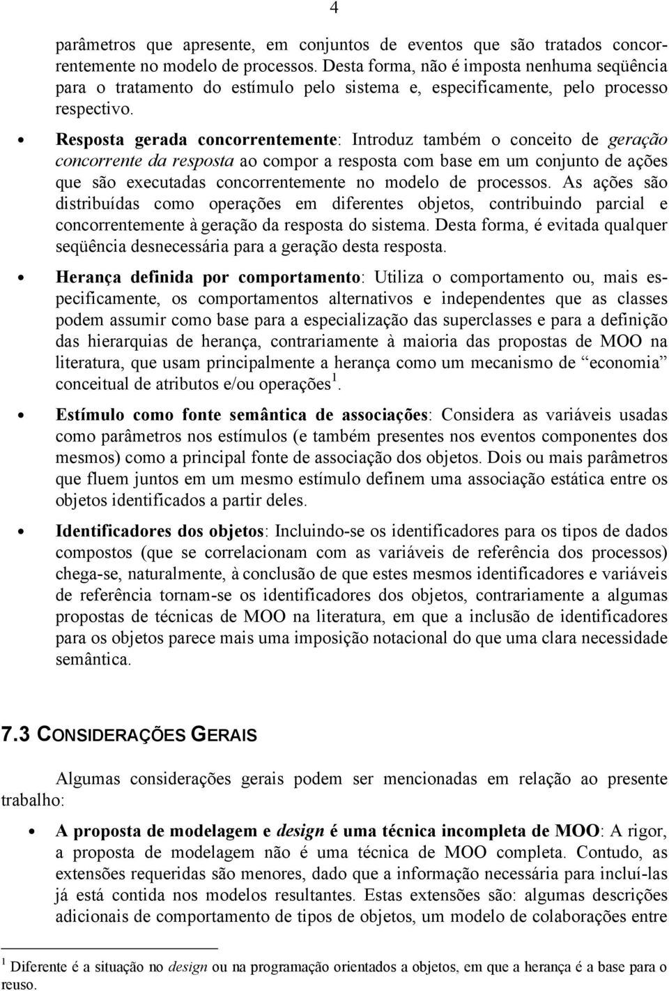 Resposta gerada concorrentemente: Introduz também o conceito de geração concorrente da resposta ao compor a resposta com base em um conjunto de ações que são executadas concorrentemente no modelo de