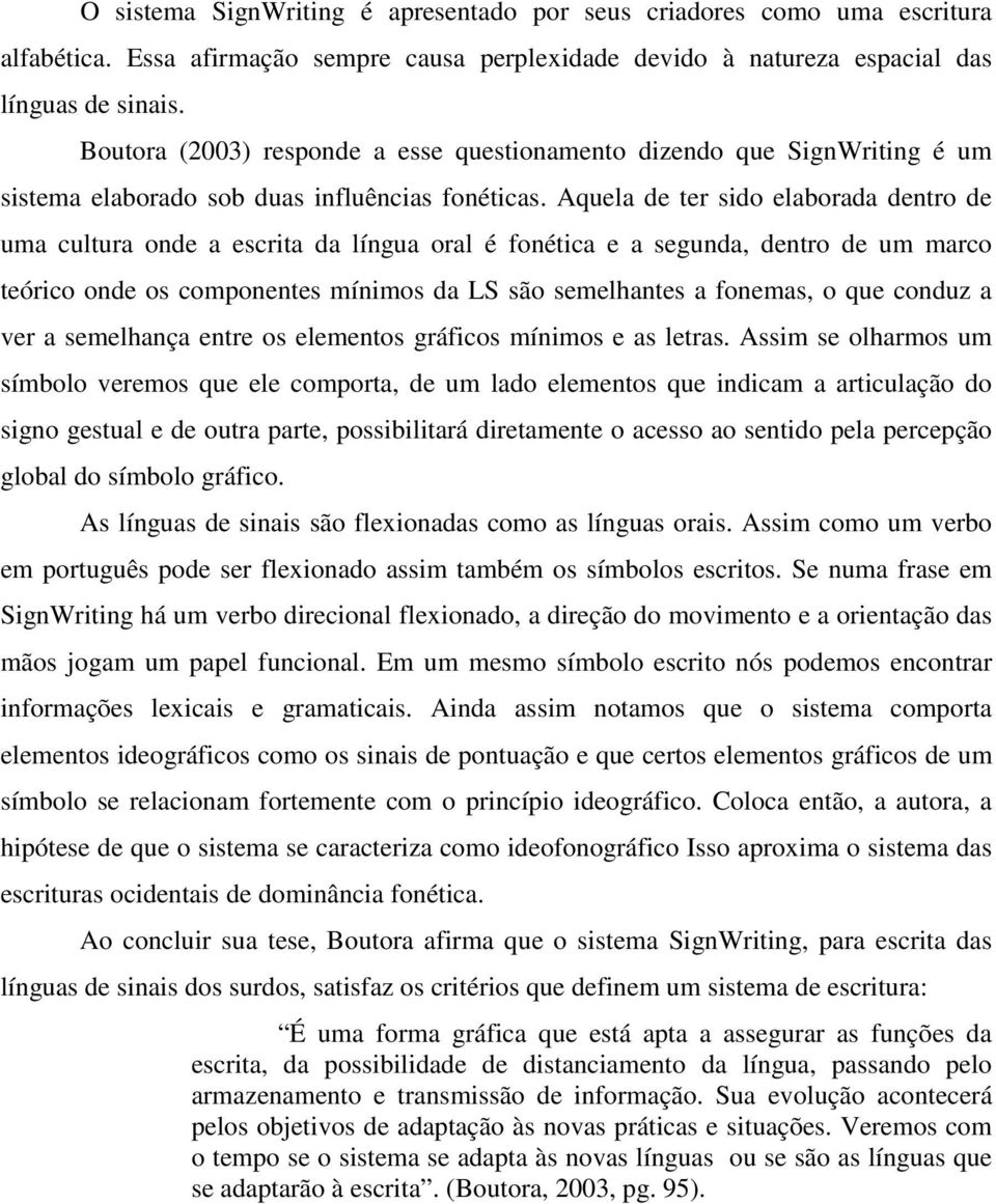 Aquela de ter sido elaborada dentro de uma cultura onde a escrita da língua oral é fonética e a segunda, dentro de um marco teórico onde os componentes mínimos da LS são semelhantes a fonemas, o que