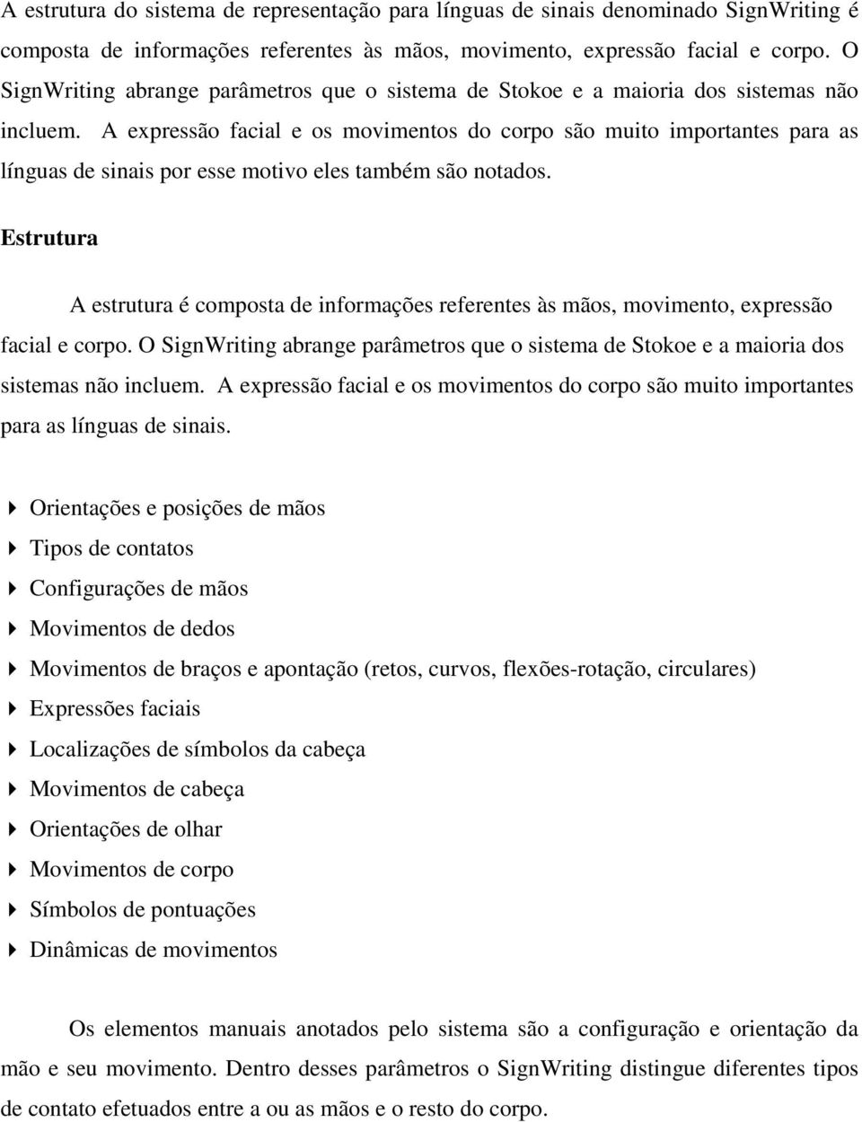 A expressão facial e os movimentos do corpo são muito importantes para as línguas de sinais por esse motivo eles também são notados.