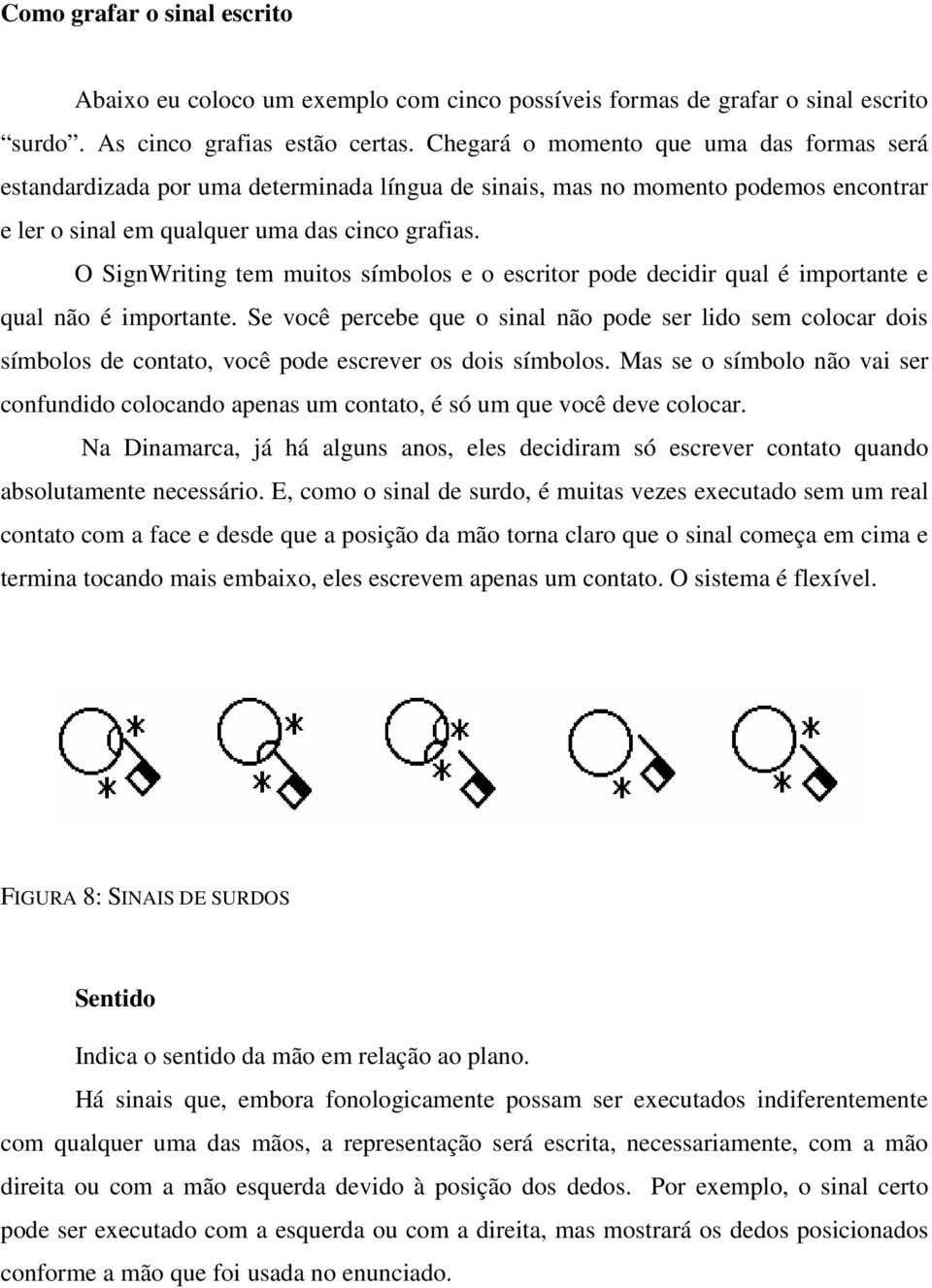 O SignWriting tem muitos símbolos e o escritor pode decidir qual é importante e qual não é importante.