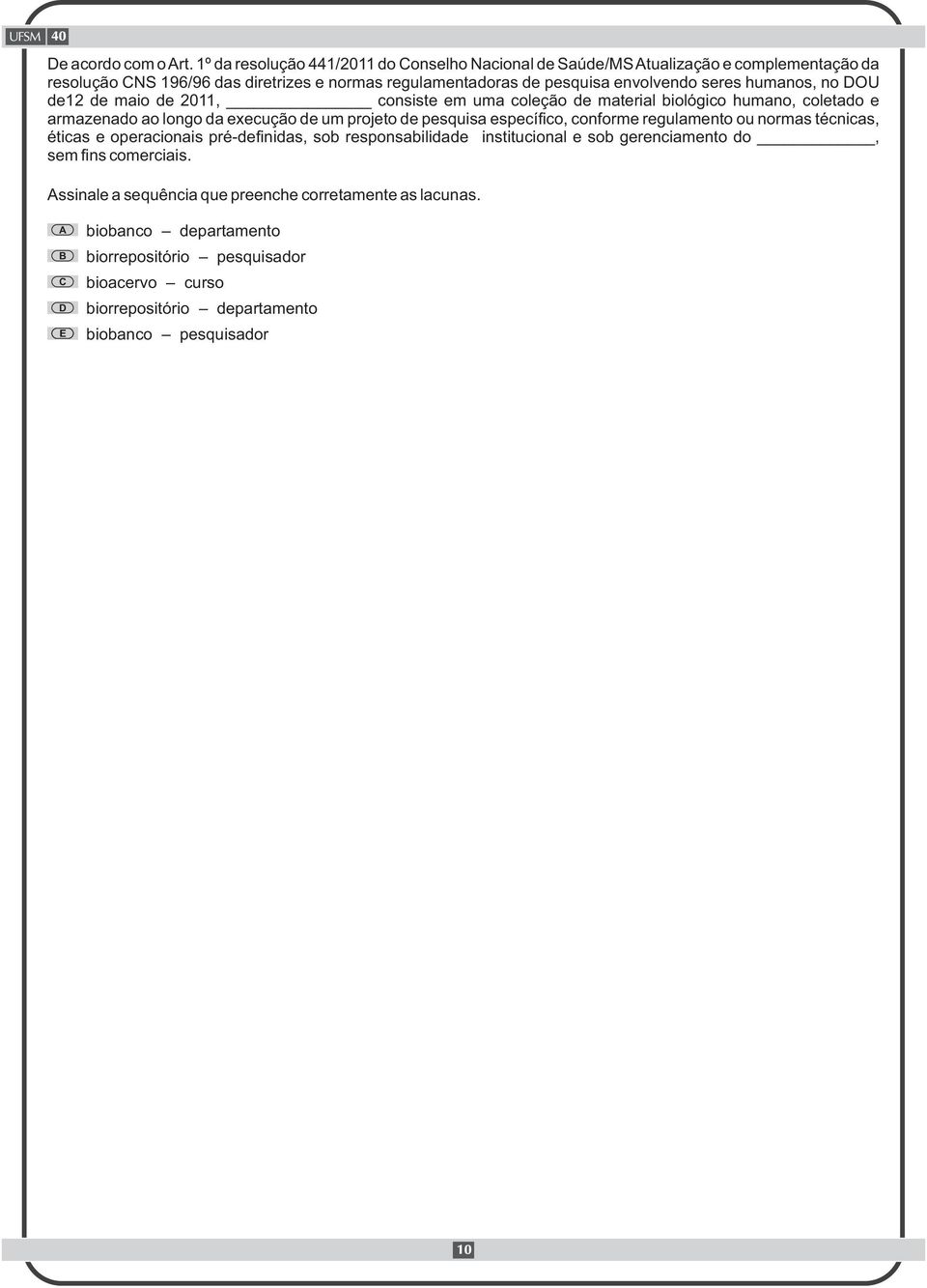 seres humanos, no OU de12 de maio de 2011, consiste em uma coleção de material biológico humano, coletado e armazenado ao longo da execução de um projeto de pesquisa