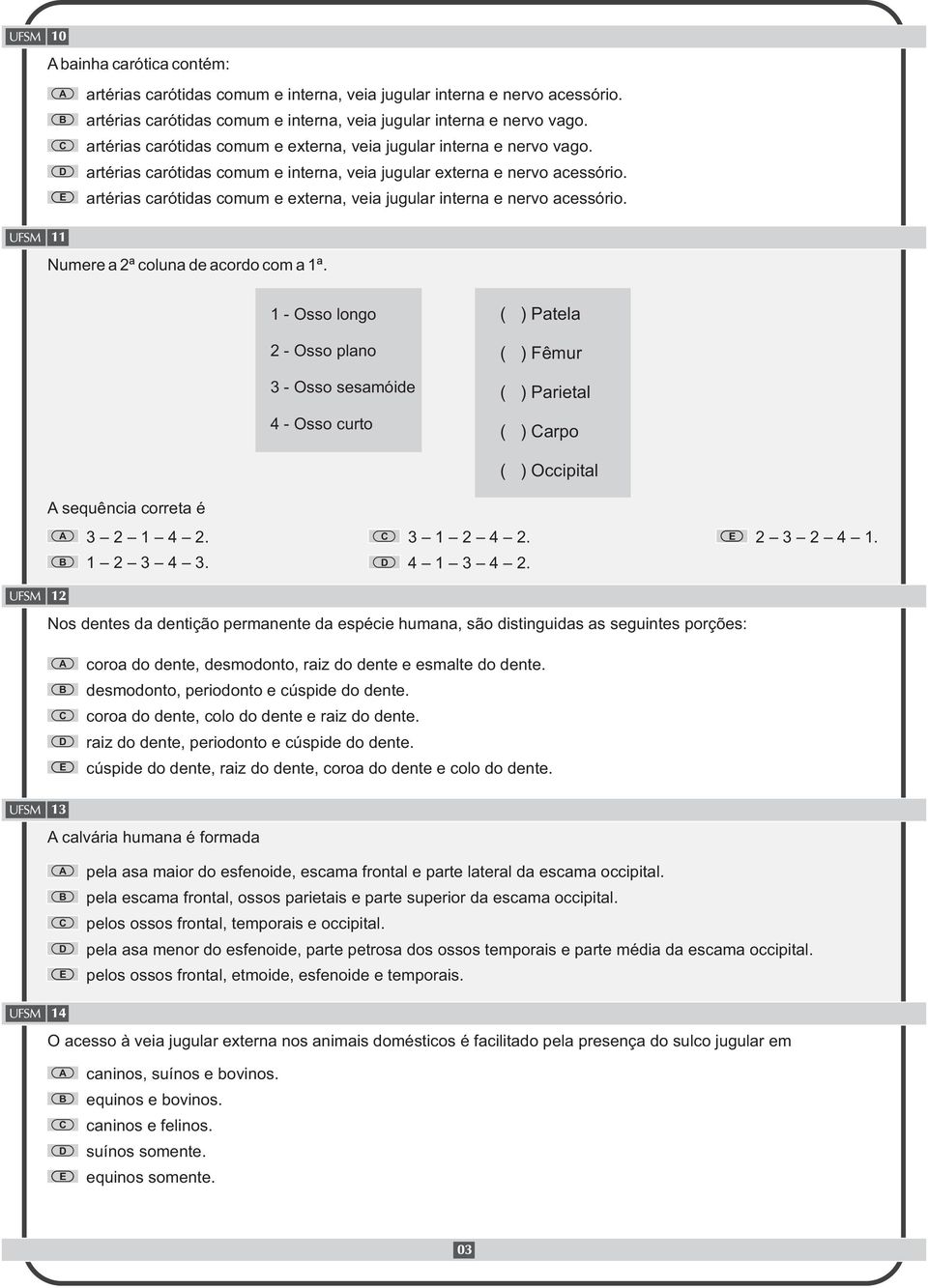 artérias carótidas comum e externa, veia jugular interna e nervo acessório. 11 Numere a 2ª coluna de acordo com a 1ª.