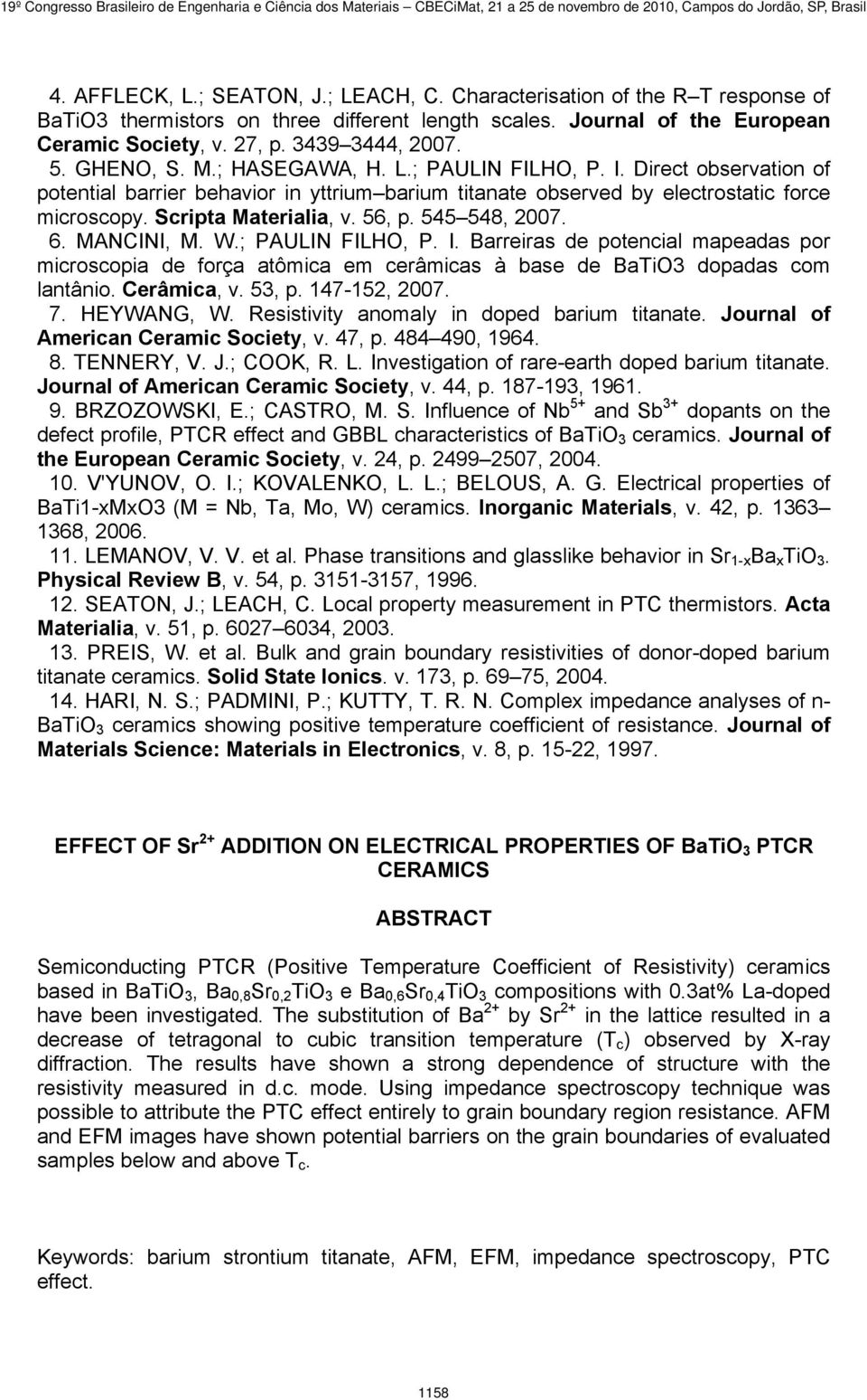 56, p. 545 548, 2007. 6. MANCINI, M. W.; PAULIN FILHO, P. I. Barreiras de potencial mapeadas por microscopia de força atômica em cerâmicas à base de BaTiO3 dopadas com lantânio. Cerâmica, v. 53, p.