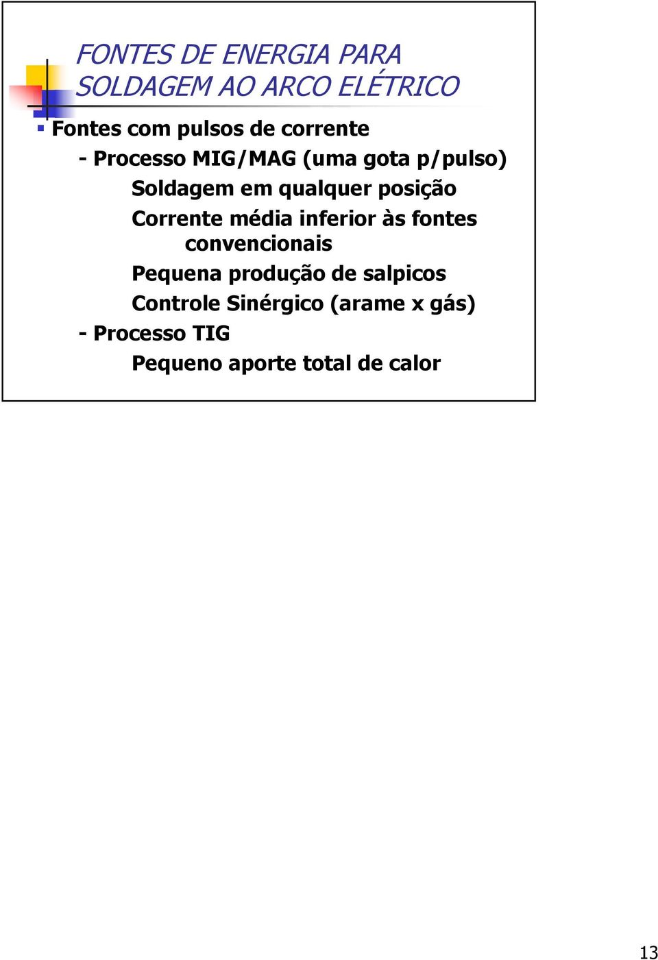 Corrente média inferior às fontes convencionais Pequena produção de