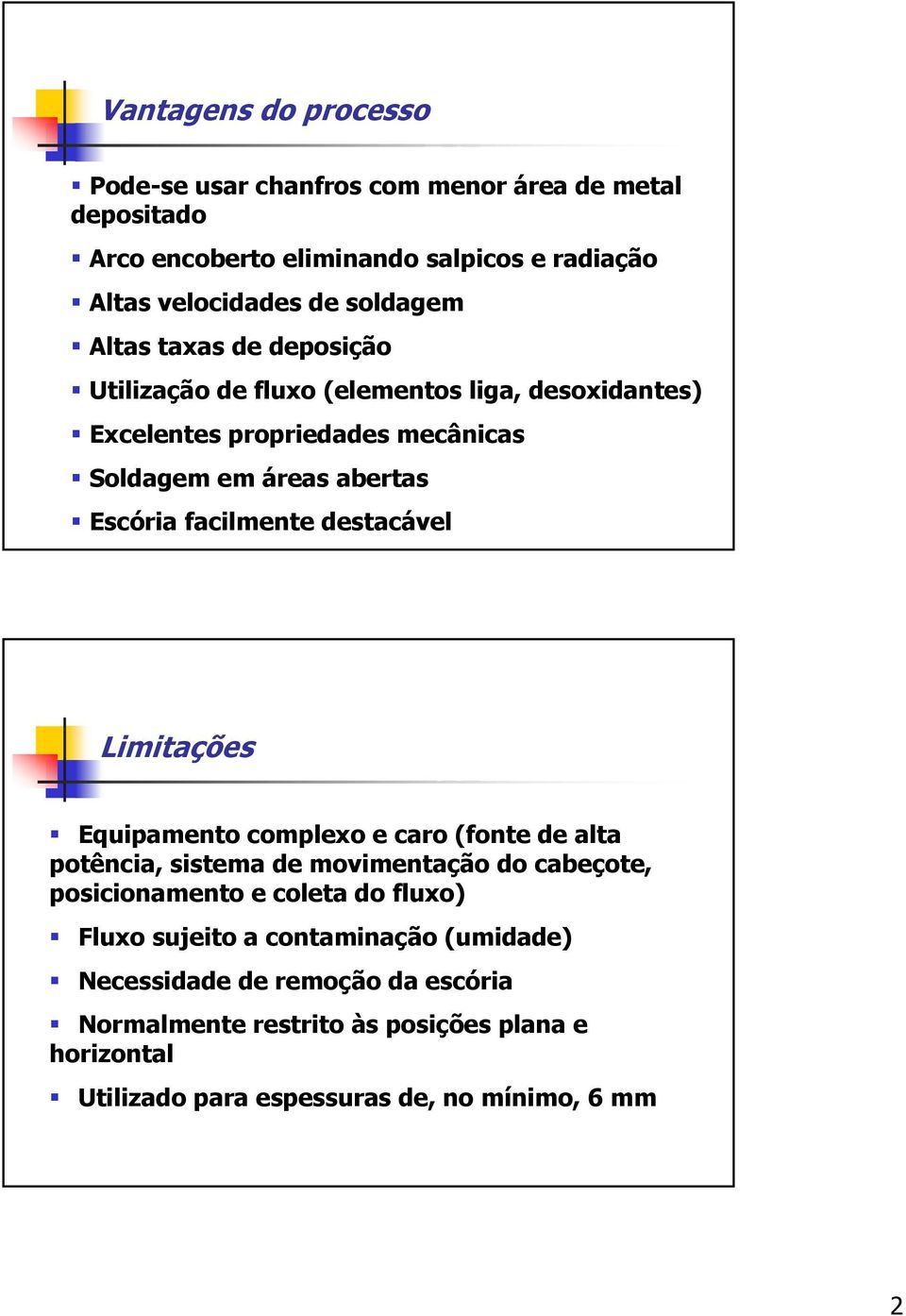 destacável Limitações Equipamento complexo e caro (fonte de alta potência, sistema de movimentação do cabeçote, posicionamento e coleta do fluxo) Fluxo