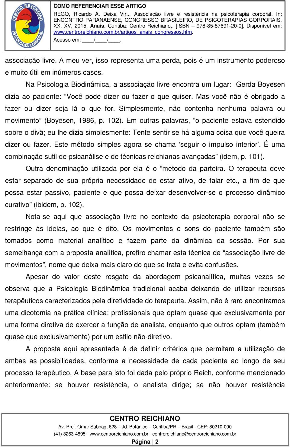 Simplesmente, não contenha nenhuma palavra ou movimento (Boyesen, 1986, p. 102).