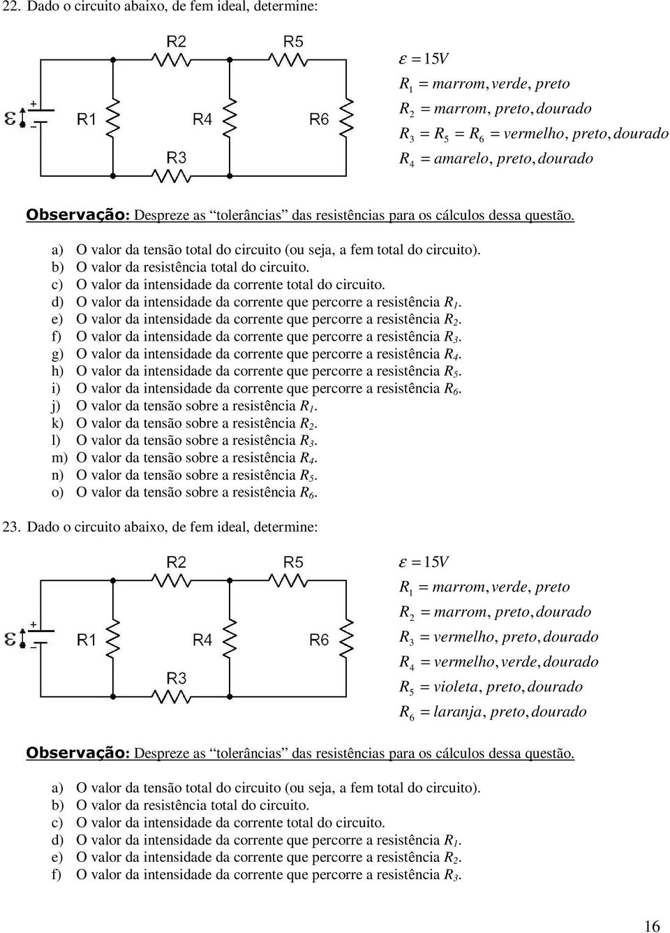 g) O valor da intensidade da corrente que percorre a resistência. h) O valor da intensidade da corrente que percorre a resistência 5.