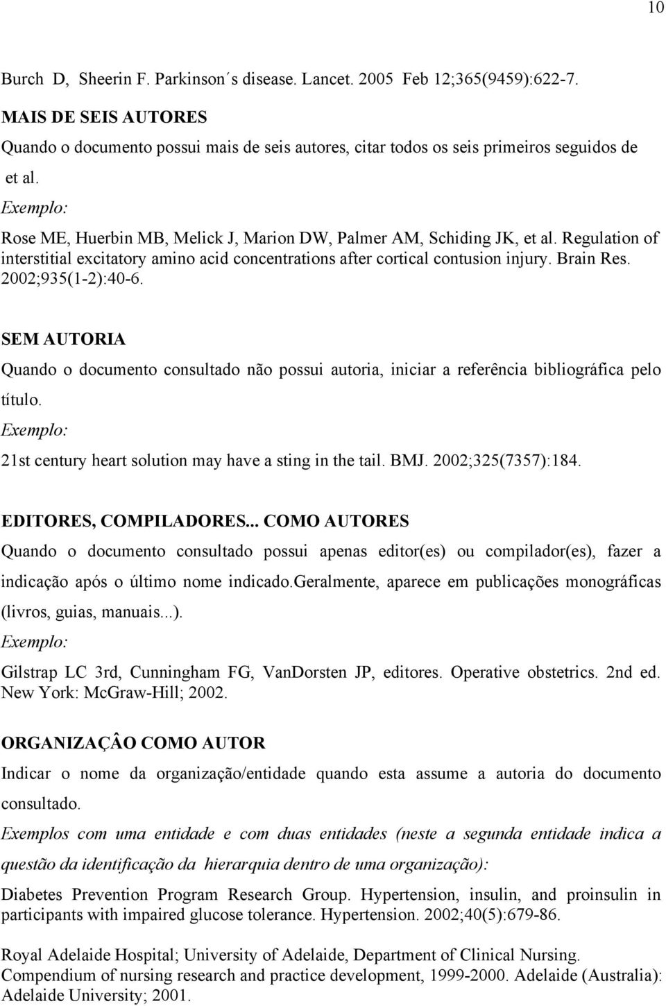 SEM AUTORIA Quando o documento consultado não possui autoria, iniciar a referência bibliográfica pelo título. 21st century heart solution may have a sting in the tail. BMJ. 2002;325(7357):184.