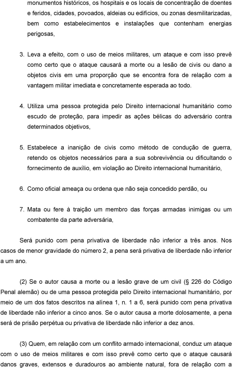 Leva a efeito, com o uso de meios militares, um ataque e com isso prevê como certo que o ataque causará a morte ou a lesão de civis ou dano a objetos civis em uma proporção que se encontra fora de