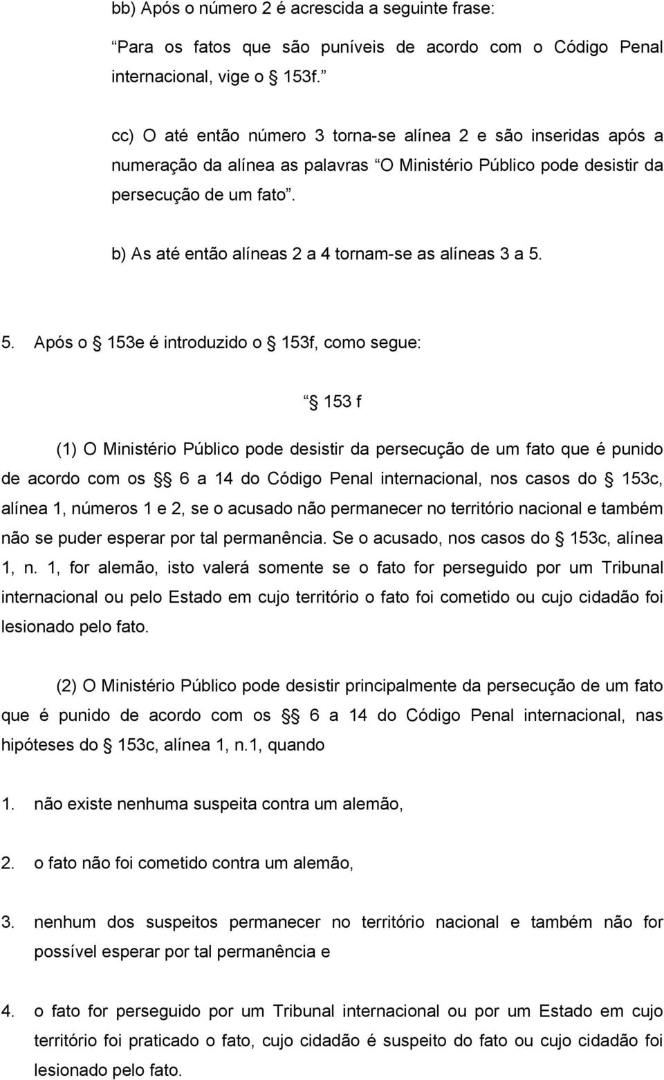 b) As até então alíneas 2 a 4 tornam-se as alíneas 3 a 5.