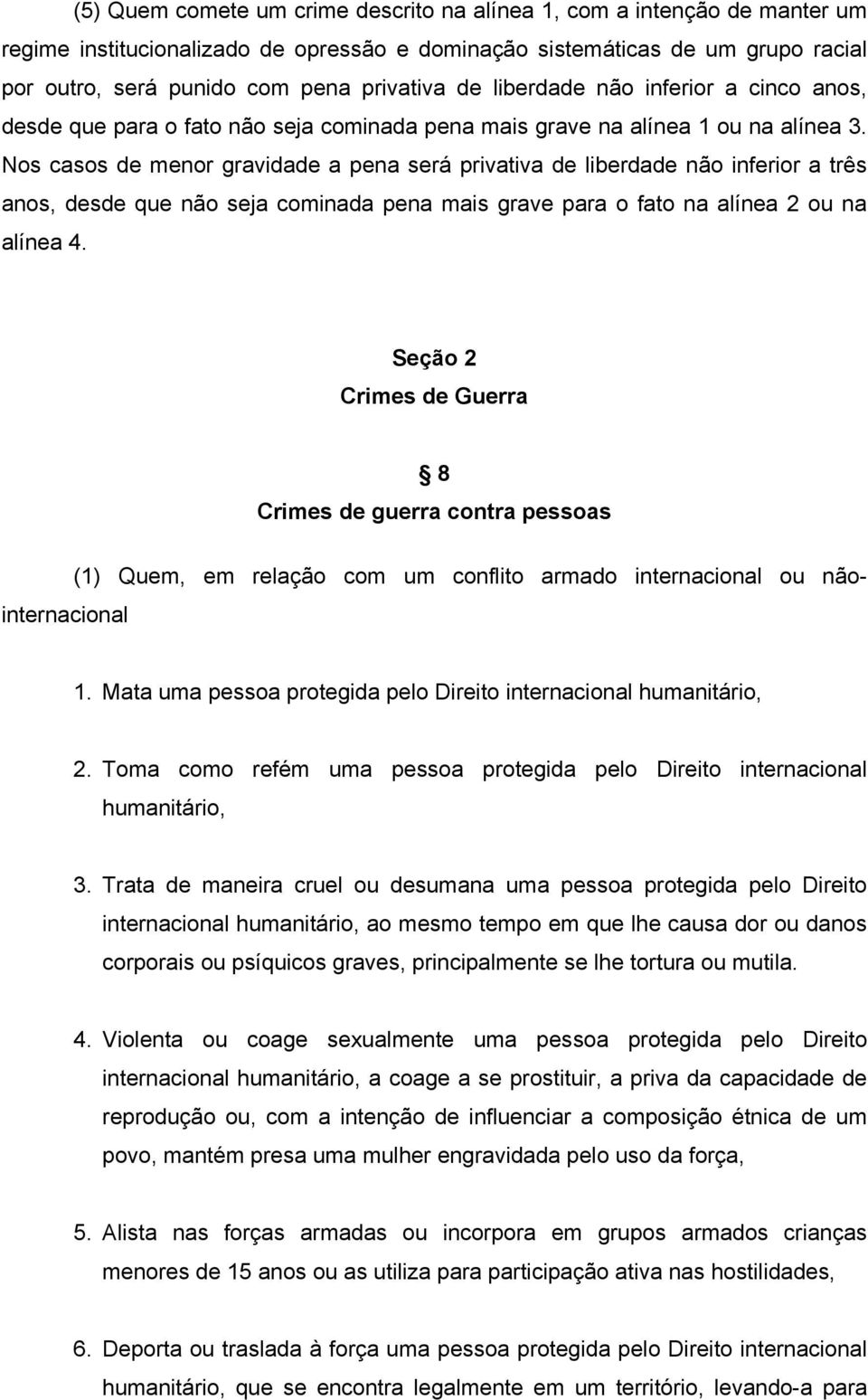 Nos casos de menor gravidade a pena será privativa de liberdade não inferior a três anos, desde que não seja cominada pena mais grave para o fato na alínea 2 ou na alínea 4.