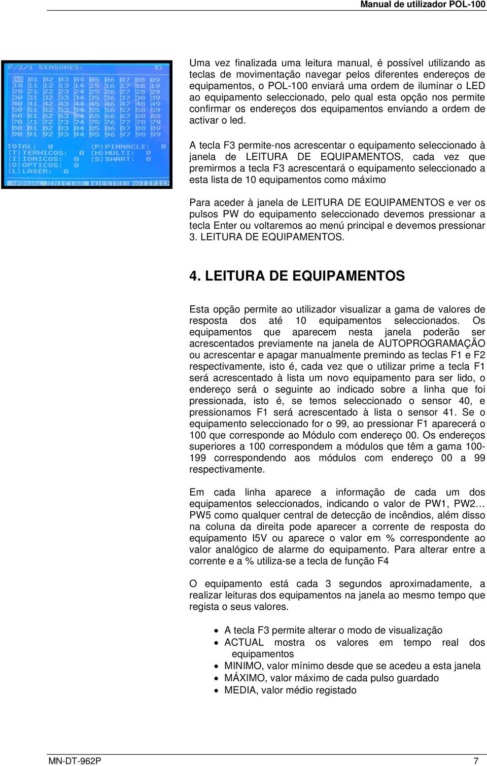 A tecla F3 permite-nos acrescentar o equipamento seleccionado à janela de LEITURA DE EQUIPAMENTOS, cada vez que premirmos a tecla F3 acrescentará o equipamento seleccionado a esta lista de 10